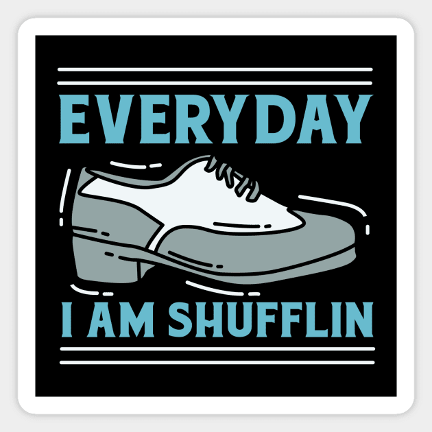 Everyday I Am Shufflin Magnet by teweshirt